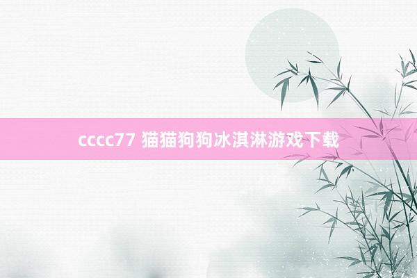 cccc77 猫猫狗狗冰淇淋游戏下载